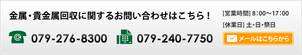 金属・貴金属回収に関するお問い合わせはこちら！ 079-276-8300 079-240-7750